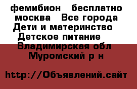 фемибион2,,бесплатно,москва - Все города Дети и материнство » Детское питание   . Владимирская обл.,Муромский р-н